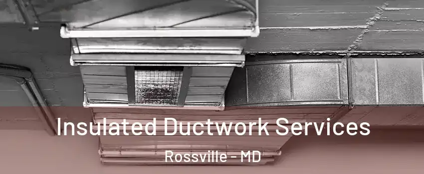  Insulated Ductwork Services Rossville - MD