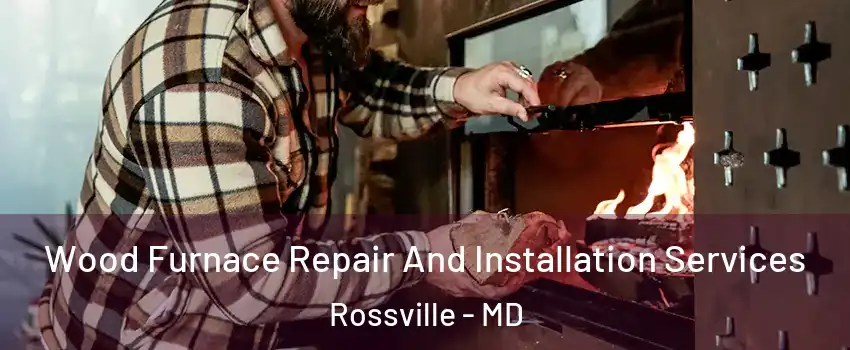 Wood Furnace Repair And Installation Services Rossville - MD